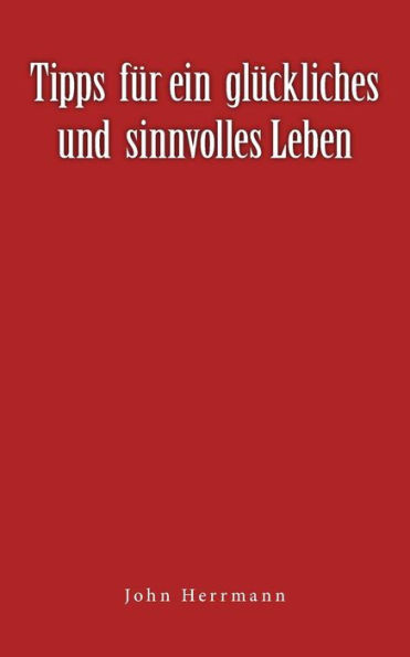 Tipps für ein glückliches und sinnvolles Leben