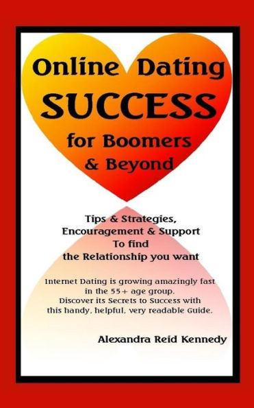 Online Dating Success for Boomers & Beyond: Tips & Strategies, Encouragement & Support to find the Relationship you want