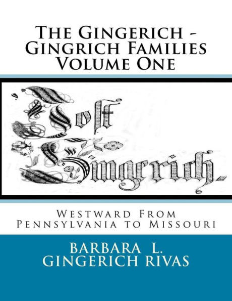 The Gingerich - Gingrich Families Volume One: Westward From Pennsylvania to Missouri