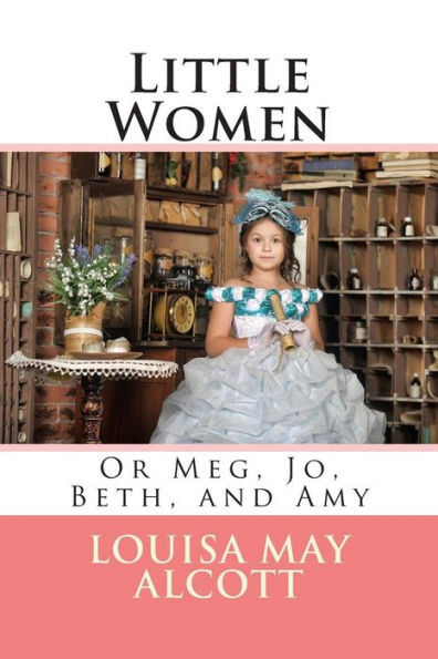 Little Women: Or Meg, Jo, Beth, and Amy