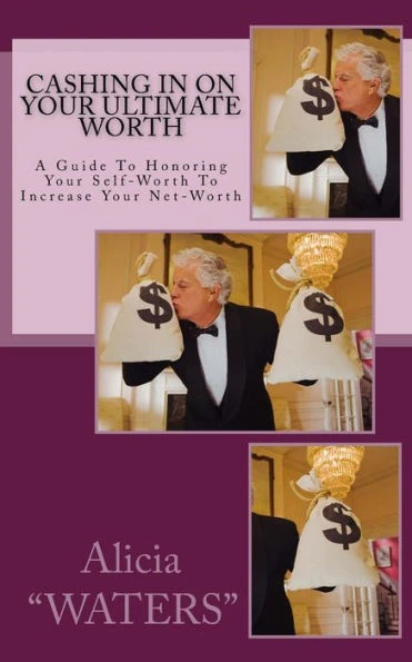 Cashing In On Your Ultimate Worth: A Guide To Honoring Your Self-Worth To Increase Your Net-Worth
