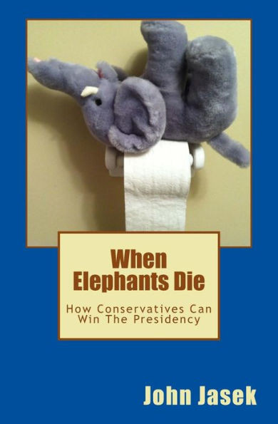 When Elephants Die: How Conservatives Can Win The Presidency