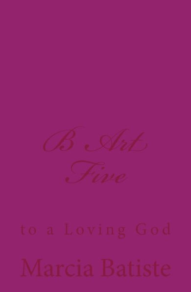 B Art Five: to a Loving God