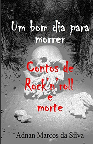Um Bom Dia Para Morrer: Contos De Rock'N'Roll E Morte (Portuguese Edition)