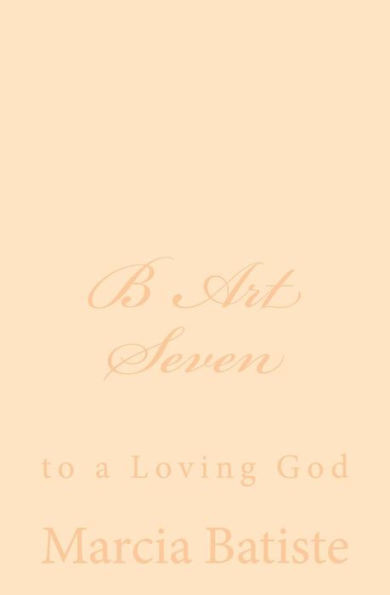B Art Seven: to a Loving God