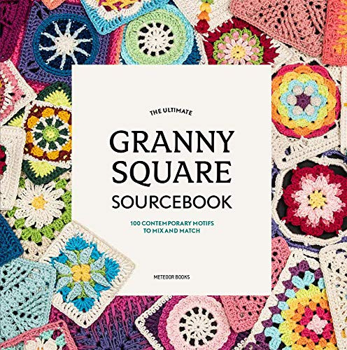 The Ultimate Granny Square Sourcebook: 100 Contemporary Motifs To Mix And Match