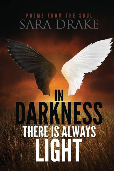 In darkness there is always light, Poems from the Soul