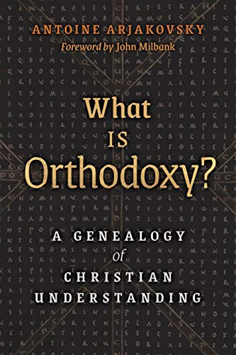 What Is Orthodoxy?: A Genealogy Of Christian Understanding