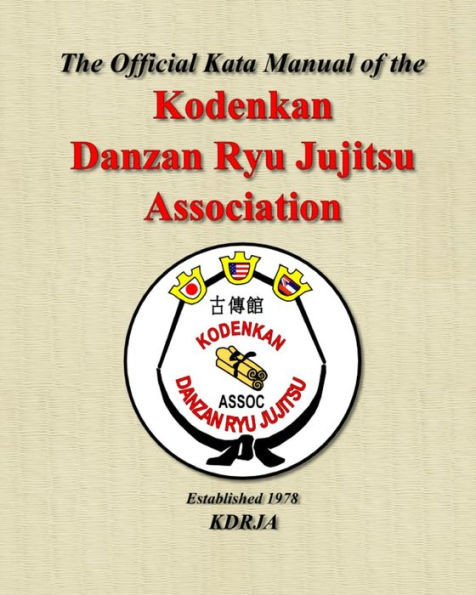 The Official Kata Manual of The Kodenkan Danzan Ryu Jujitsu Association: KDRJA Kata Manual