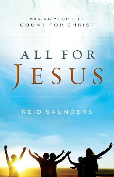 All For Jesus: Making Your Life Count For Christ