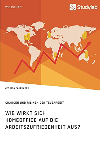 Wie Wirkt Sich Homeoffice Auf Die Arbeitszufriedenheit Aus? Chancen Und Risiken Der Telearbeit (German Edition)