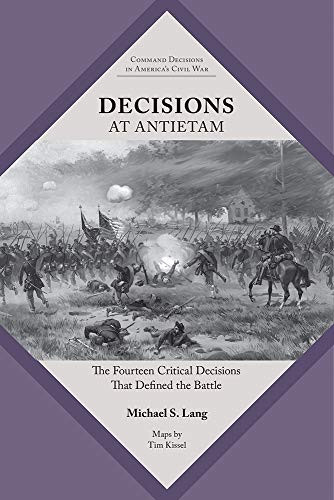 Decisions At Antietam: The Fourteen Critical Decisions That Defined The Battle (Command Decisions In America’S Civil War)