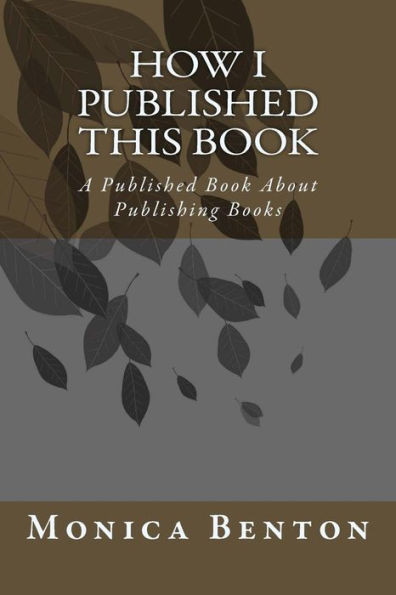 How I Published this Book: A Published Book About Publishing Books