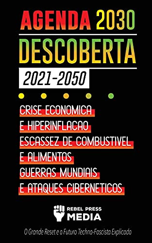 Agenda 2030 Descoberta (2021-2050): Crise Econ??Mica E Hiperinfla?º?Úo, Escassez De Combust?¡Vel E Alimentos, Guerras Mundiais E Ataques Cibern??Ticos (O ... (Truth Anonymous) (Portuguese Edition)