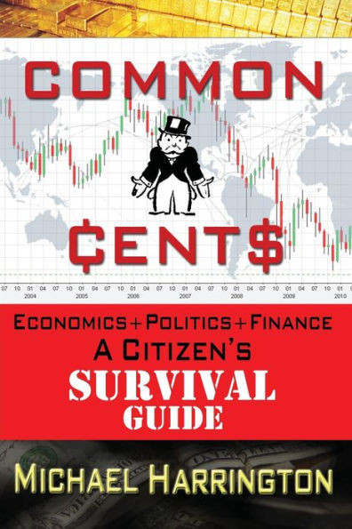 Common Cents: Economic+Politics+Finance A Citizen's Survival Guide