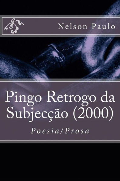 Pingo Retrogo da Subjecção (2000): Poesia/Prosa