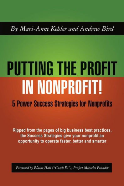 Putting the Profit in Nonprofit: 5 Power Success Strategies for Nonprofits