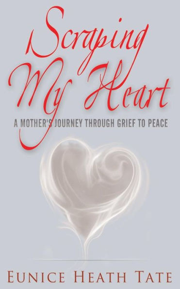 Scraping My Heart: A Mother's Journey Through Grief to Peace