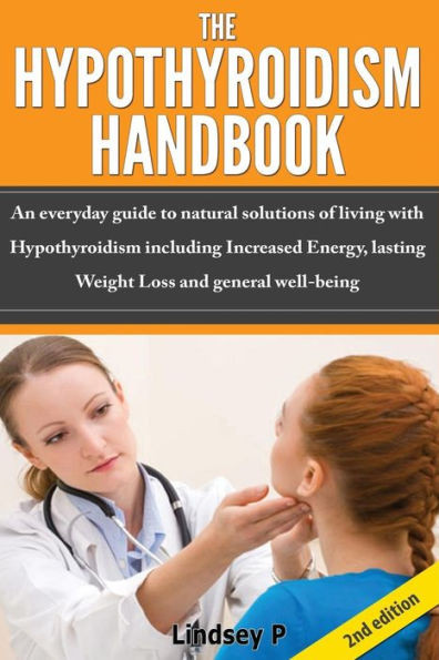 The Hypothyroidism Handbook: An Everyday Guide to Natural Solutions of Living with Hypothyroidism Including Increased Energy, Lasting Weight Loss a