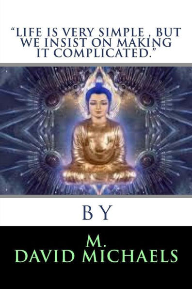 ""Life is very simple, but we insist on making it Complicated""