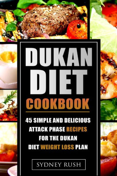 Dukan Diet Cookbook: 45 Simple and Delicious Attack Phase Recipes for the Dukan Diet Weight Loss Plan