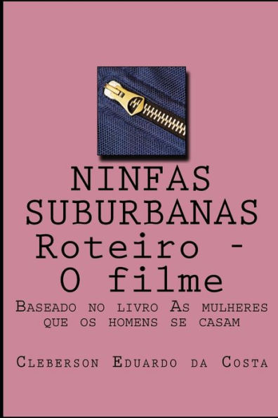 Ninfas Suburbanas - Roteiro - O Filme: Baseado no livro As mulheres que os homens se casam