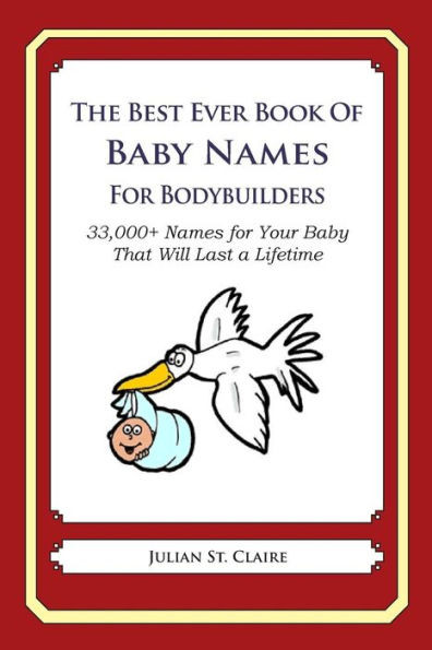 The Best Ever Book of Baby Names for Bodybuilders: 33,000+ Names for Your Baby That Will Last a Lifetime