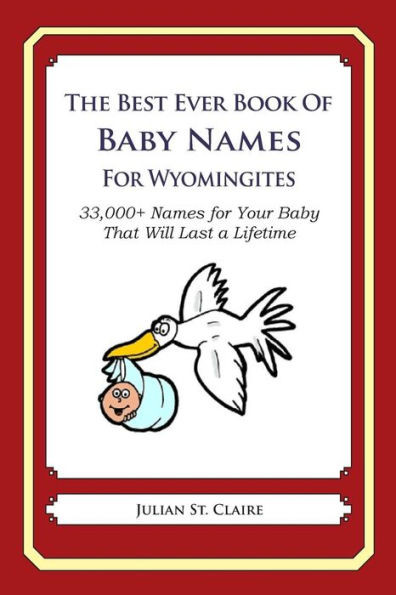 The Best Ever Book of Baby Names for Wyomingites: 33,000+ Names for Your Baby That Will Last a Lifetime