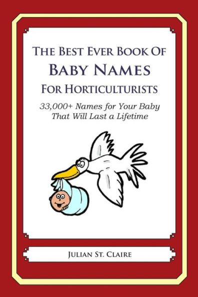 The Best Ever Book of Baby Names for Horticulturists: 33,000+ Names for Your Baby That Will Last a Lifetime