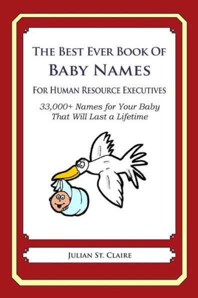 The Best Ever Book of Baby Names for Human Resource Executives: 33,000+ Names for Your Baby That Will Last a Lifetime