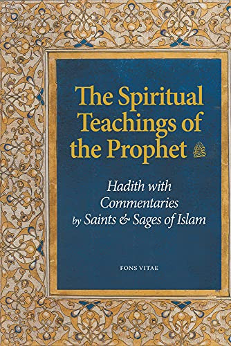 The Spiritual Teachings Of The Prophet: Hadith With Commentaries By Saints And Sages Of Islam