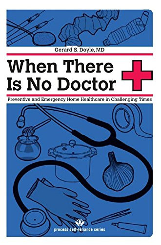 When There Is No Doctor: Preventive And Emergency Healthcare In Challenging Times (Process Self-Reliance Series)