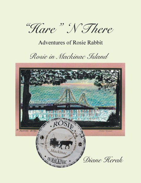 ""Hare"" N There Adventures of Rosie Rabbit: Rosie in Mackinac Island