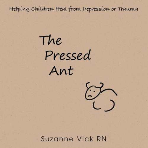 The Pressed Ant: Helping Children Heal from Depression or Trauma