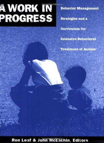 A Work In Progress: Behavior Management Strategies And A Curriculum For Intensive Behavioral Treatment Of Autism