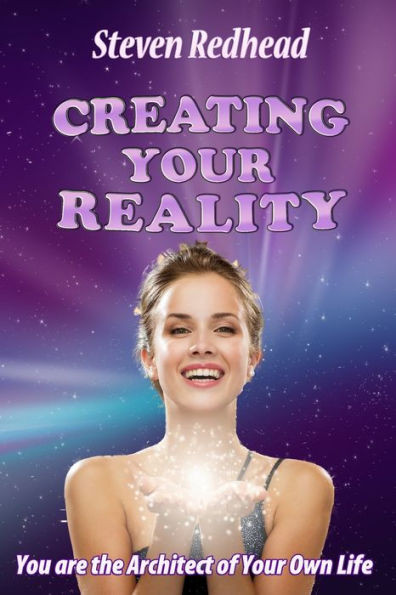 Creating Your Reality: You Are The Creator of Your Own Reality