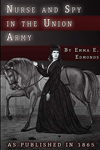 Nurse And Spy In The Union Army: The Adventures And Experiences Of A Woman In Hospitals, Camps, And Battlefields