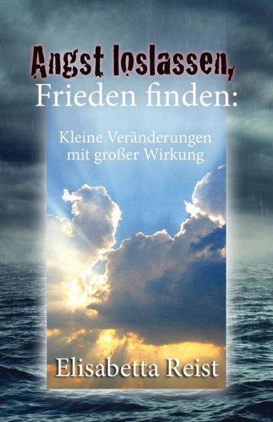 Angst loslassen, Frieden finden: Kleine VerÃ¤nderungen mit groÃŸer Wirkung