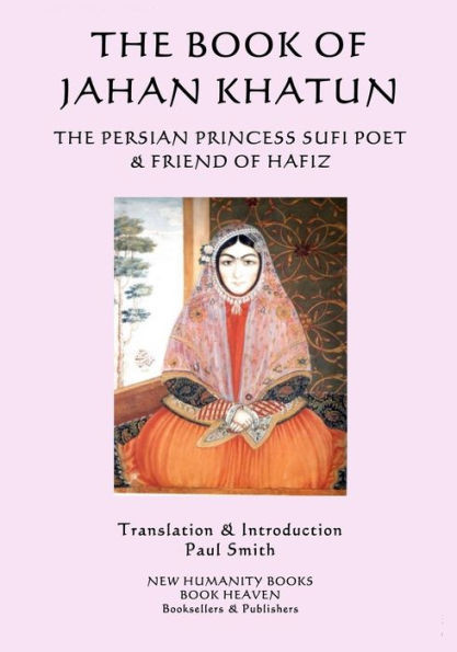 The Book of Jahan Khatun: The Persian Princess Sufi Poet & Friend of Hafiz