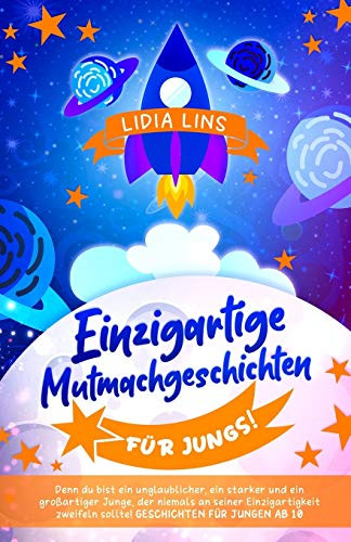 Einzigartige Mutmachgeschichten F??R Jungs!: Denn Du Bist Ein Unglaublicher, Ein Starker Und Ein Gro??artiger Junge, Der Niemals An Seiner ... F??R Jungs Ab 10 Jahre) (German Edition)