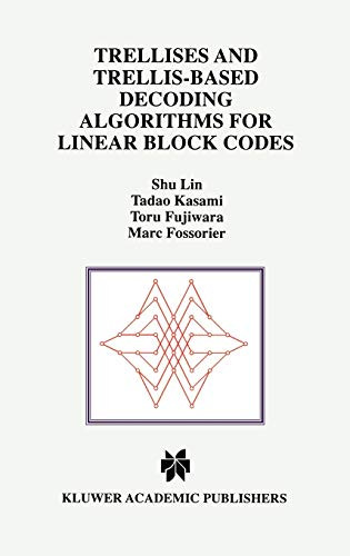 Trellises And Trellis-Based Decoding Algorithms For Linear Block Codes (The Kluwer International Series In Engineering And Computer Science 443)