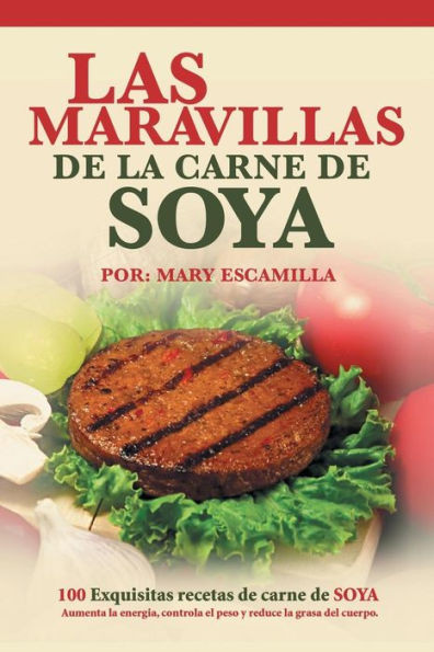 Las maravillas de la carne de soya: 100 exquisitas recetas de carne de soya