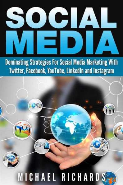 Social Media: Dominating Strategies for Social Media Marketing with Twitter, Facebook, Youtube, LinkedIn, and Instagram