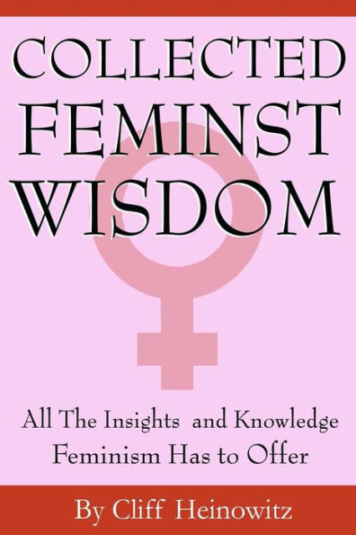 Collected Feminist Wisdom: All the Insights and Knowledge Feminism Has to Offer