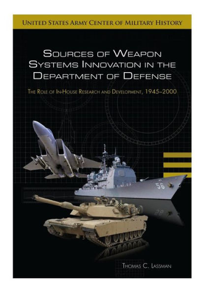 Sources of Weapon Systems Innovation in the Department of Defense: The Role of In-House Research and Development, 1945-2000