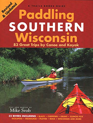 Paddling Southern Wisconsin: 83 Great Trips By Canoe And Kayak