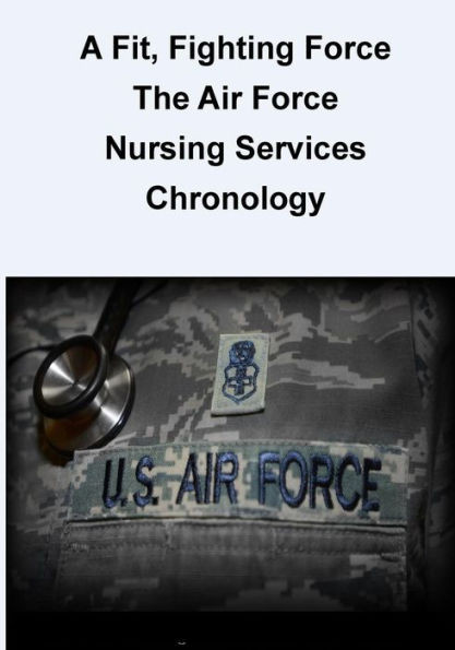 A Fit, Fighting Force: The Air Force Nursing Services Chronology