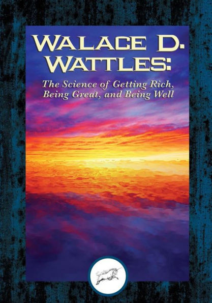 Wallace D. Wattles: The Science of Getting Rich, Being Great, And Being Well