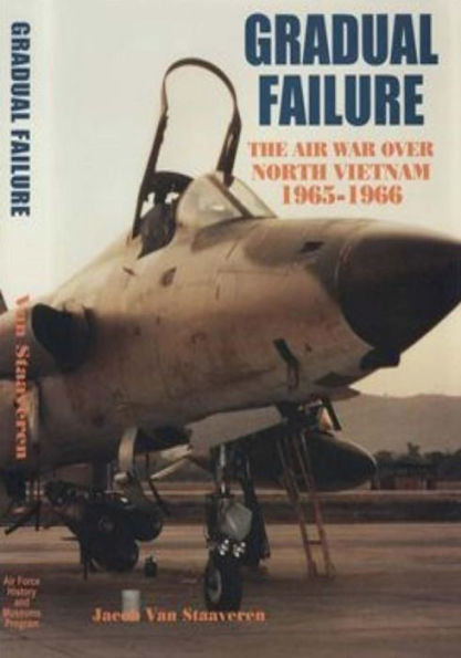 Gradual Failure: The Air War Over North Vietnam 1965-1966