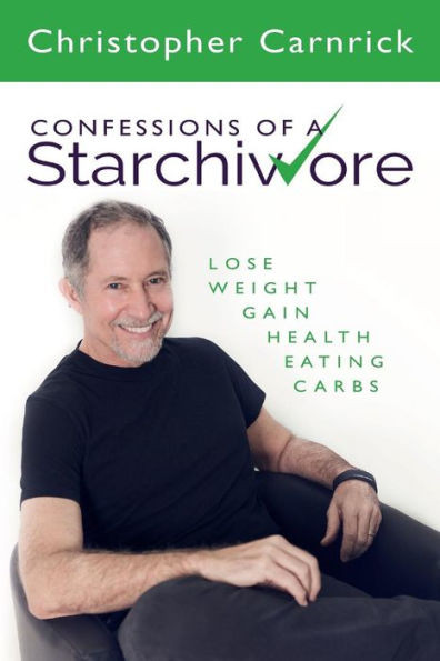 Confessions of a Starchivore: Lose Weight Gain Health Eating Carbs